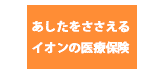 あいおいニッセイ同和損保 あしたをささえるイオンの医療保険