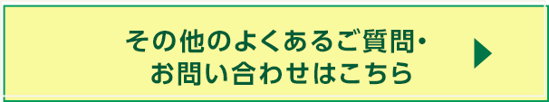 その他のよくあるご質問・  お問い合わせはこちら