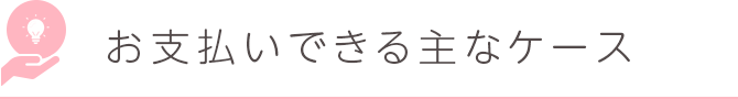 お支払いできる主なケース