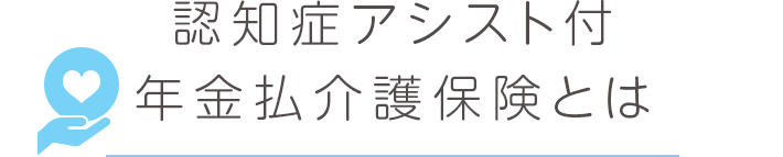 認知症アシスト付年金払介護保険とは