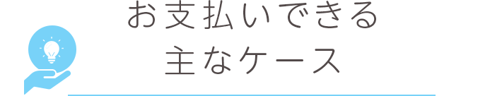 お支払いできる主なケース