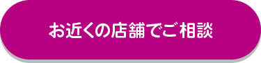お近くの店舗でご相談