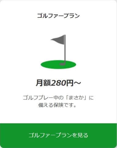 ゴルファープラン 月額280円〜 ゴルフプレー中の「まさか」に備える保険です。