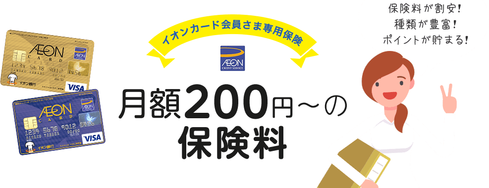 保険料が割安！種類が豊富！ポイントが貯まる！月額200円〜の保険料 イオンカード会員さま専用保険