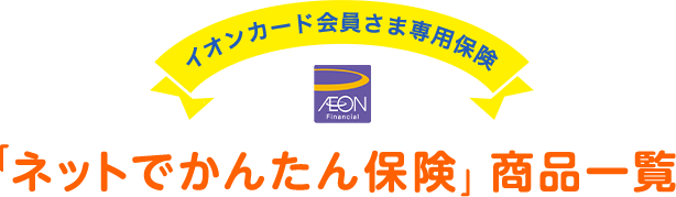 イオンカード会員さま専用保険「ネットでかんたん保険」 商品一覧