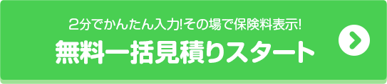 2分でかんたん入力！その場で保険料表示！無料一括見積りスタート