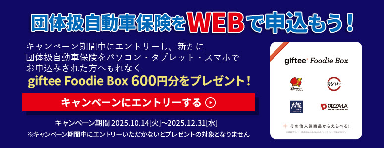 団体扱自動車保険をWEBでで申込もう！キャンペーン期間中にエントリーし、新たに団体扱自動車保険をパソコン・タブレット・スマホでお申込みされた方へもれなくgiftee Foodie Box 600円分をプレゼント！キャンペーンにエントリーする