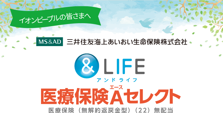 イオンピープルの皆さまへ　WEBでお手続き可能！三井住友海上あいおい生命保険株式会社　＆LIFE医療保険Aセレクト　医療保険（無解約返戻金型）（22）無配当