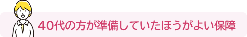 40代の方が準備していたほうがよい保障