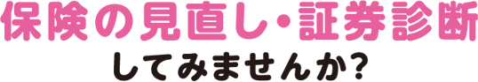 保険の見直し・証券診断 してみませんか?