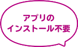アプリのインストール不要