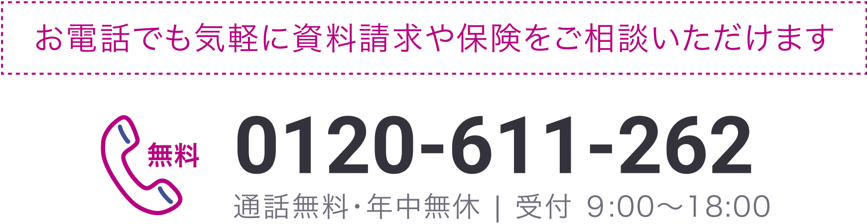 お電話でも気軽に資料請求や保険をご相談いただけます：0120-611-262